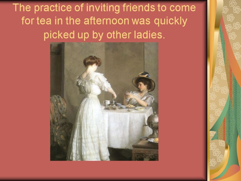 The practice of inviting friends to come for tea in the afternoon was quickly